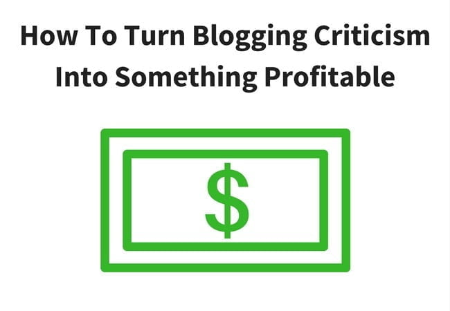 How To Turn Blogging Criticism Into Something Profitable