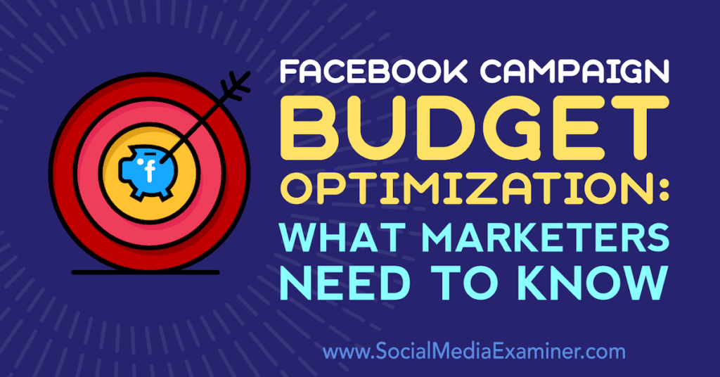 Facebook Campaign Budget Optimization: What Marketers Need to Know : Social Media Examiner