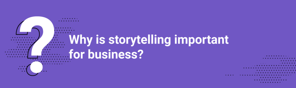 Q1. Why is storytelling important for business?