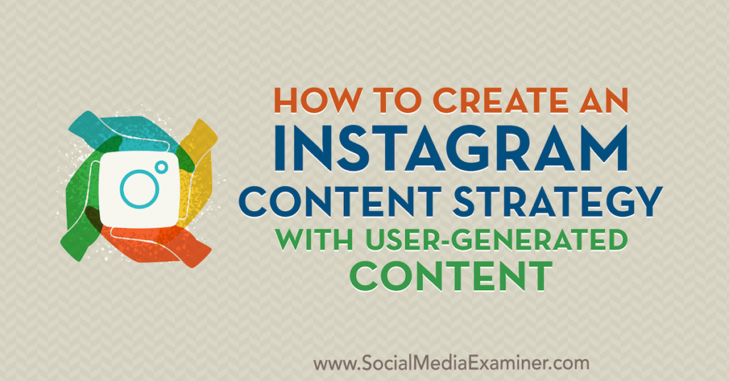 How to Create an Instagram Content Strategy With User-Generated Content : Social Media Examiner