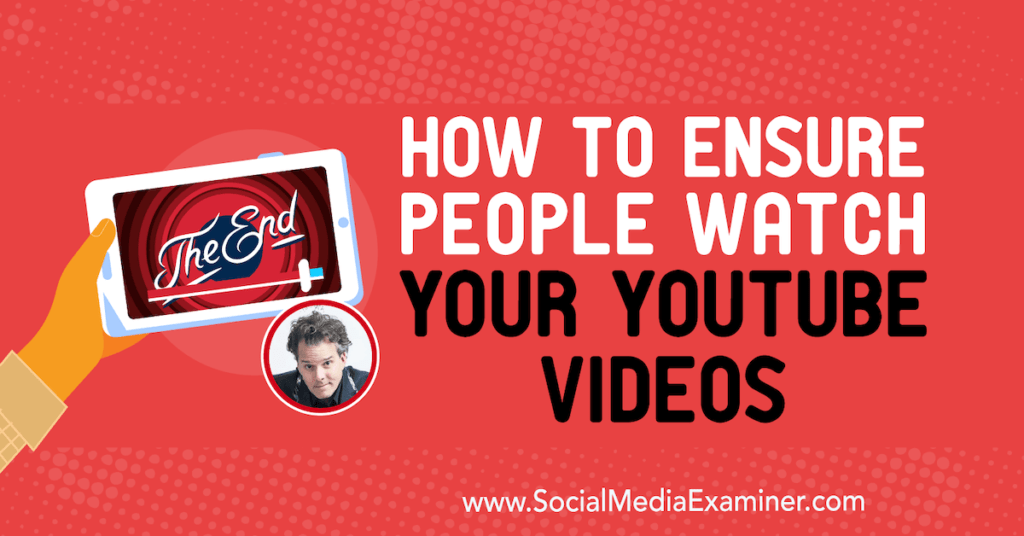 How to Ensure People Watch Your YouTube Videos : Social Media Examiner