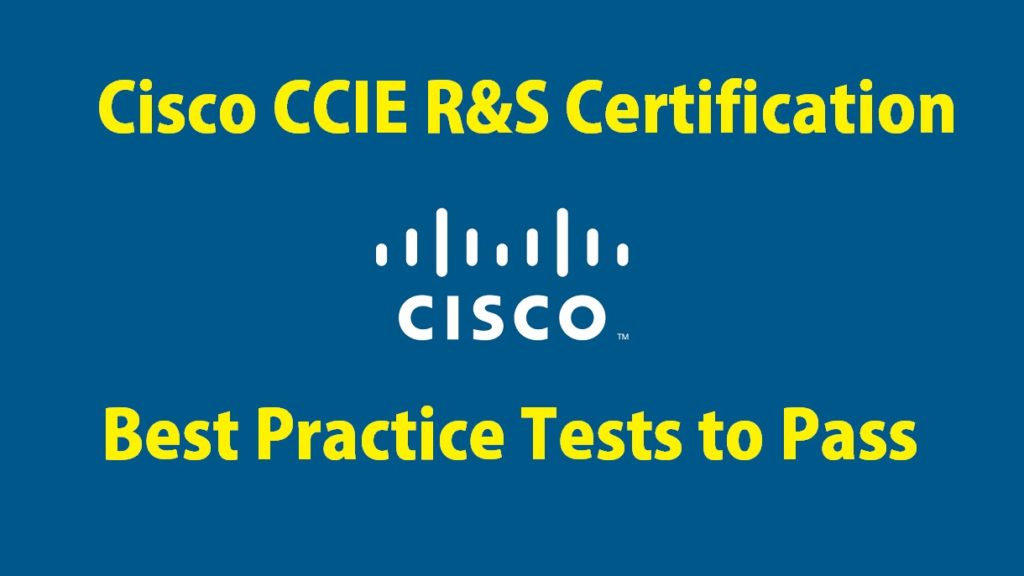 Your Bright Future with Cisco CCIE R&S Certification – Best Practice Tests to Pass