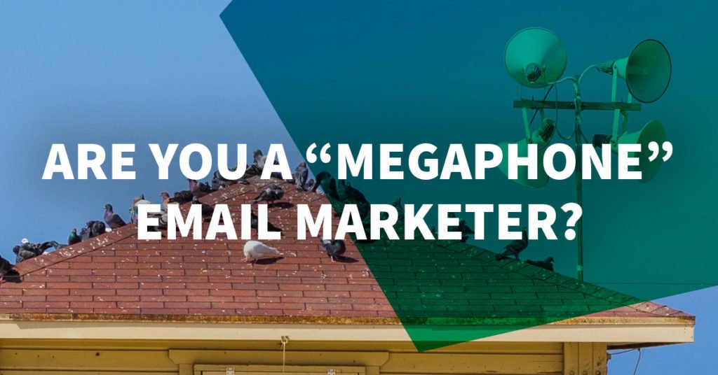 Are You a “Megaphone” Email Marketer?