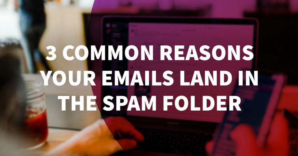 3 Common Reasons Your Emails Land in the Spam Folder