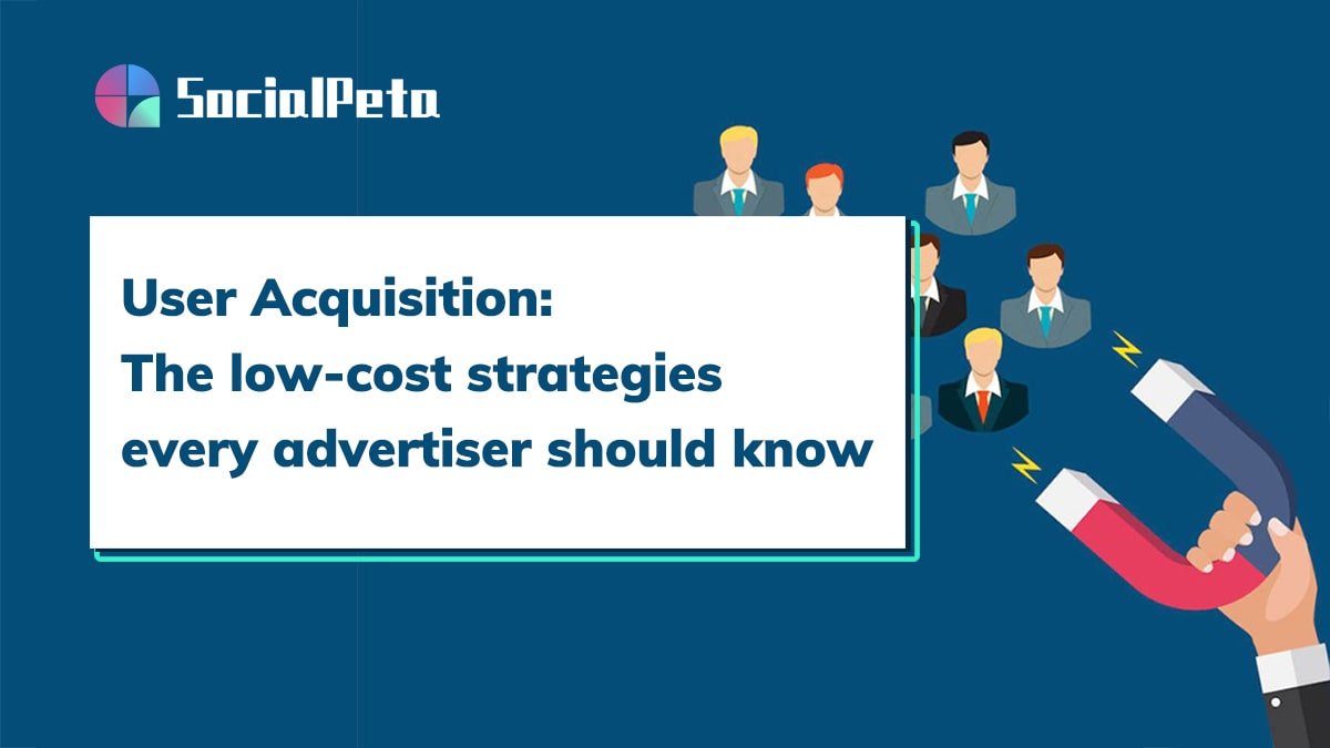 User Acquisition：the low-cost strategies every advertiser should know